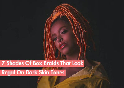 7 Shades Of Box Braids That Suit Dark Skin Goddesses