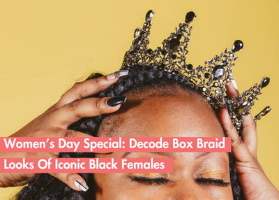 Women’s Day Edit:Decoding Box Braids Of Modern Influential Black Icons