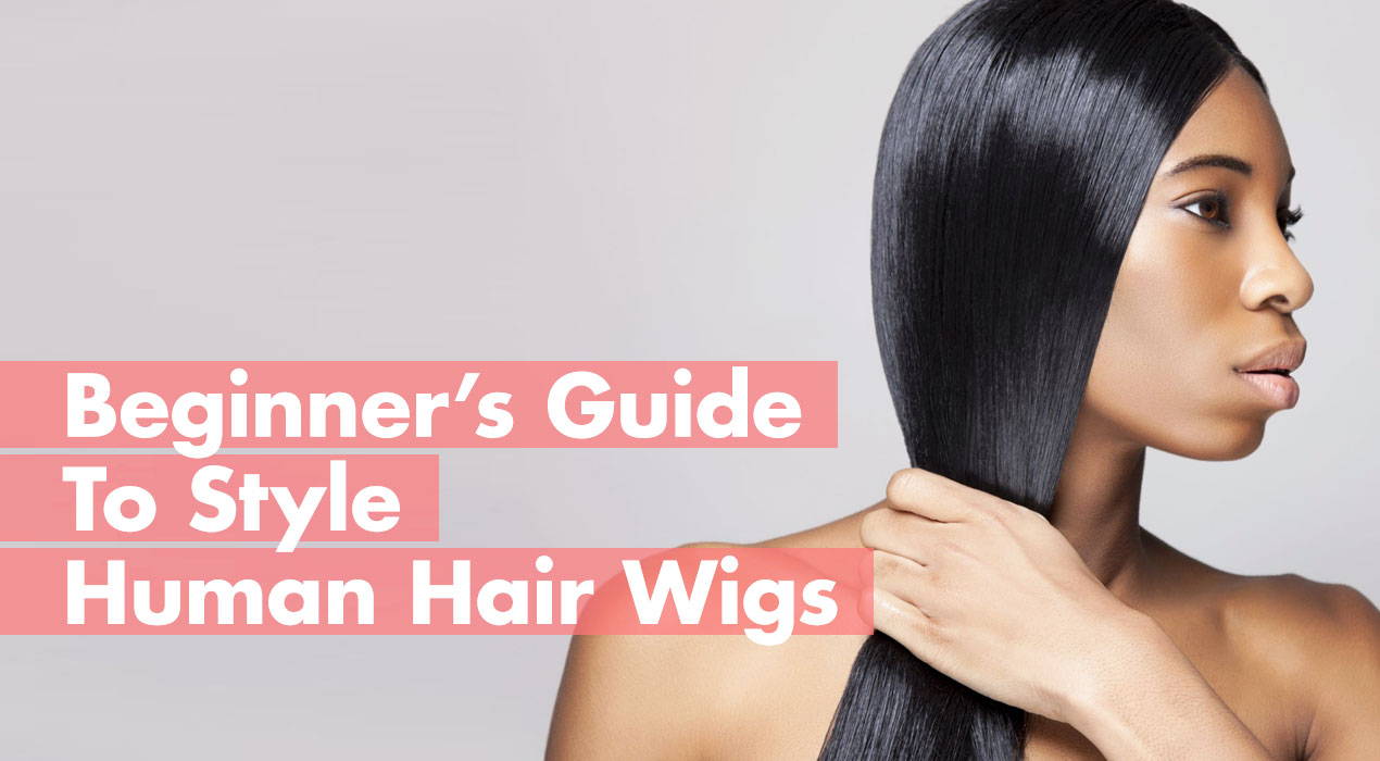 Beginner s Guide To Style Human Hair Wigs