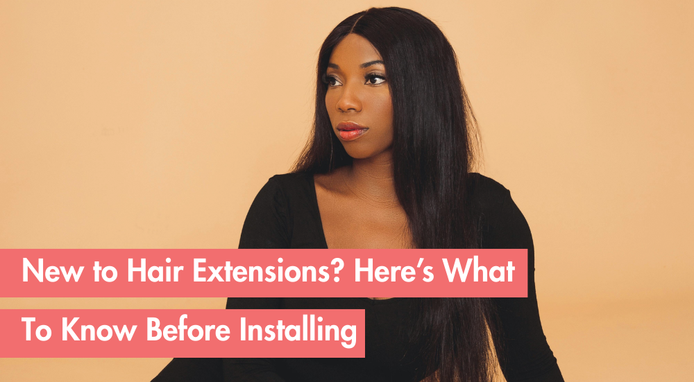Everything First-Time Buyers Need to Know Before Installing Hair Extensions