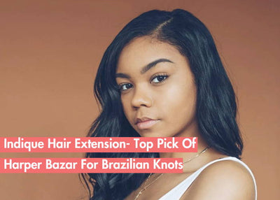 Why Indique's Braiding Hair is Harper's Bazaar's Favorite for Brazilian Knots