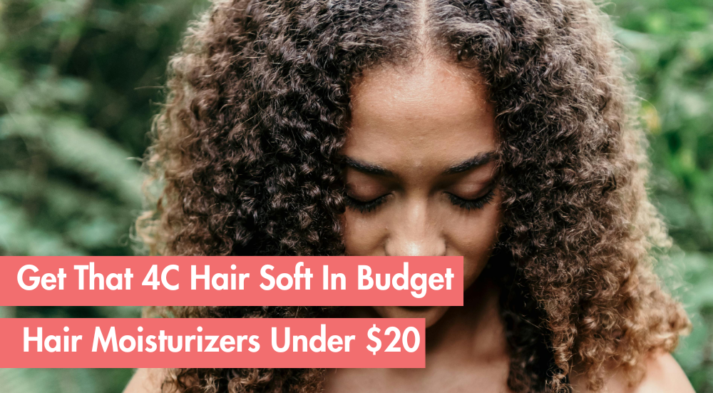 Best Moisturizers for 4C Hair Under $20