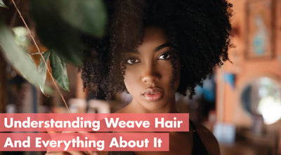 Understanding Weave Hair And Everything About It