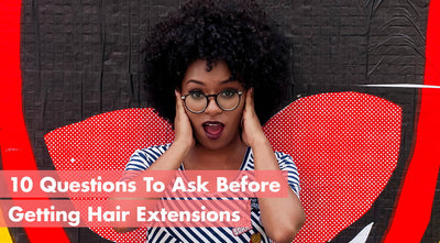 10 Questions To Ask Before Getting Hair Extensions