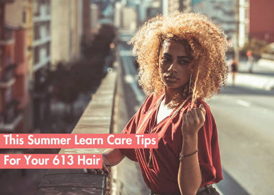 How Can You Care For Your 613 Hair In Summer?