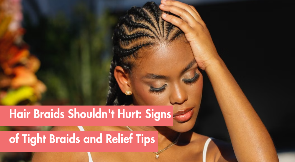 Hair Braids Too Tight? Signs of Damage and How to Get Relief