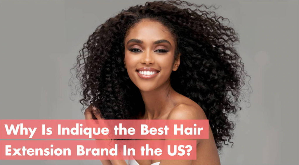 Why Is Indique the Best Hair Extension Brand In the US?