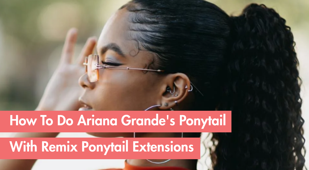 How To Do Ariana Grande's Ponytail Using Remix Ponytail Extensions