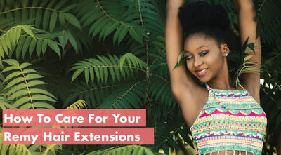 How To Care For Your Remy Hair Extensions
