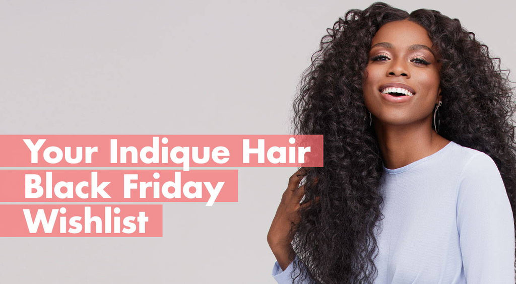 Your Indique Hair Black Friday Wishlist!
