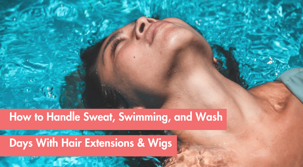Wet Hair Extensions and Wigs: What to Do After Washing, Swimming, or Sweating