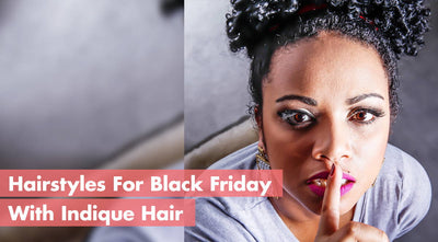 Hairstyles For Black Friday With Indique Hair