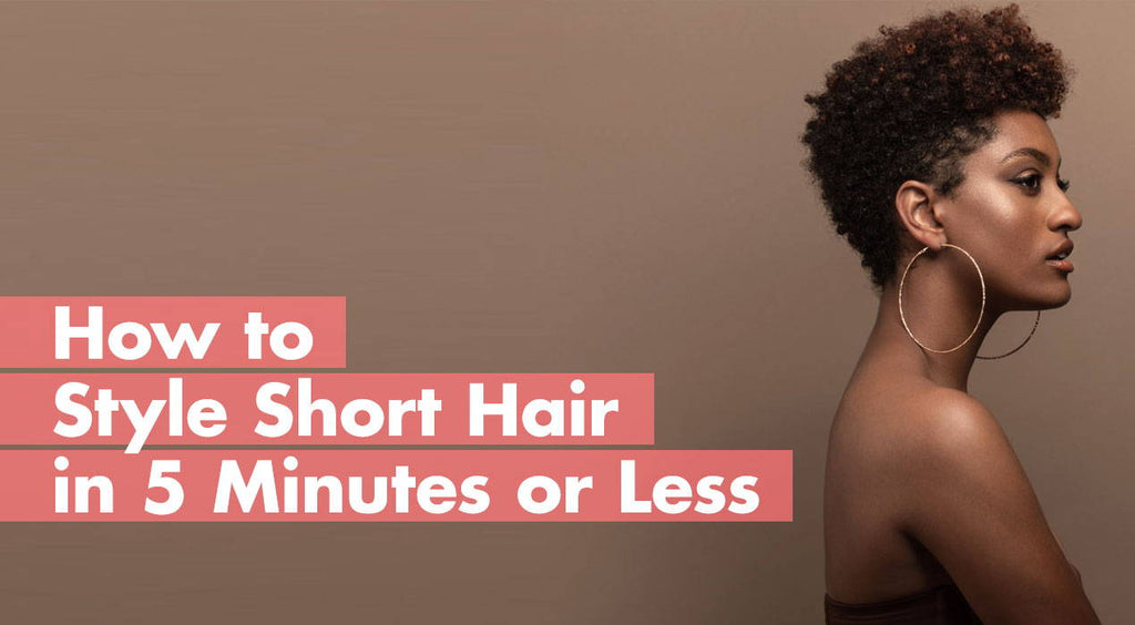 How to Style My Short Hair In 5 Minutes Or Less