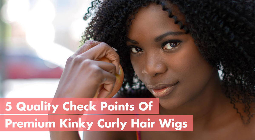 5 Quality Check Points For Premium Kinky Curly Hair Wigs