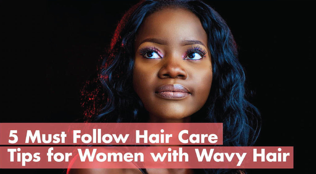 5 Must Follow Hair Care Tips for Women with Wavy Hair