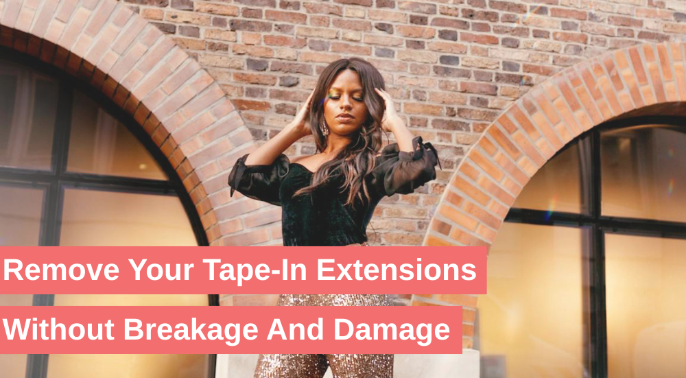 How to Remove Tape-In Hair Extensions Without Causing Breakage