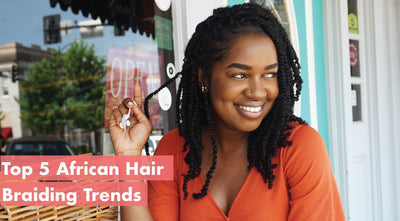 Top 5 African Hair BraidingTrends