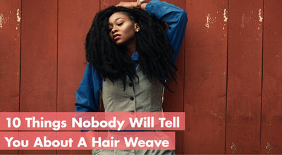 10 Things Nobody Will Tell You About A Hair Weave