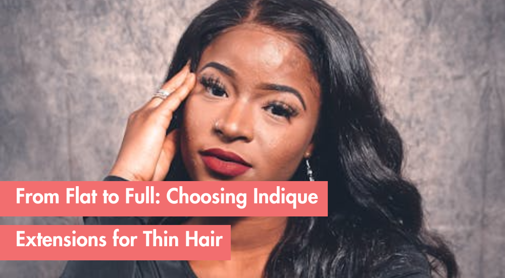 Best Indique Hair Extensions for Thin Hair: A Complete Guide