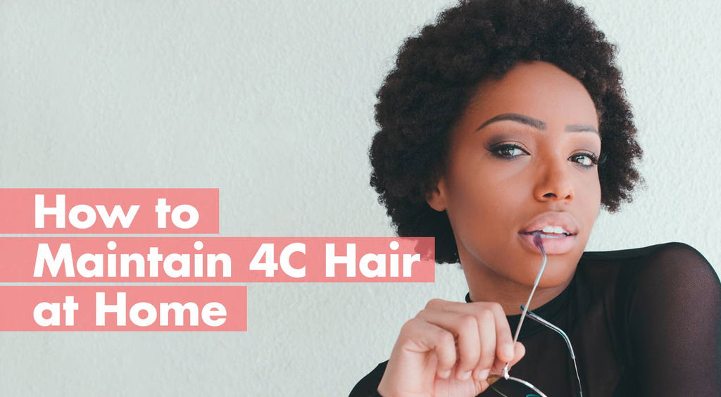 How to Maintain 4C Hair at Home