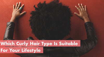 Which Curly Hair Type Is Suitable For Your Lifestyle?