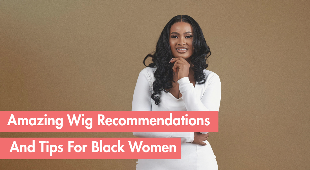 Wigs for Black Women: Top Styles and Maintenance Tips