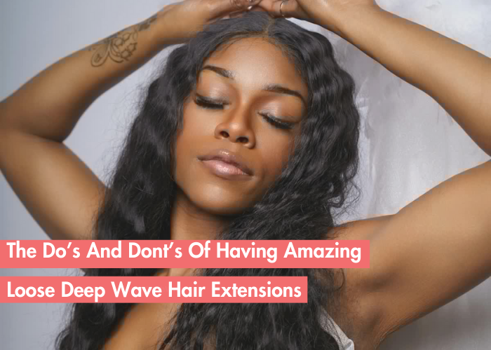 Do’s And Don'ts Of Loose Deep Wavy Hair