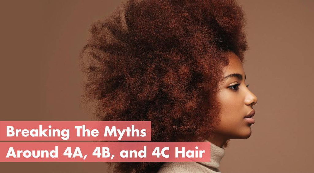 Breaking the Myths Around 4a, 4b and 4c Hair