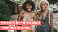 10 Mistakes to Avoid When Buying Hair Extensions