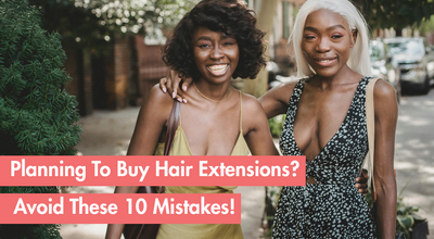 10 Mistakes to Avoid When Buying Hair Extensions