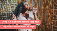 How to Keep Your Curly Hair Extensions Intact Through Long, Busy Events