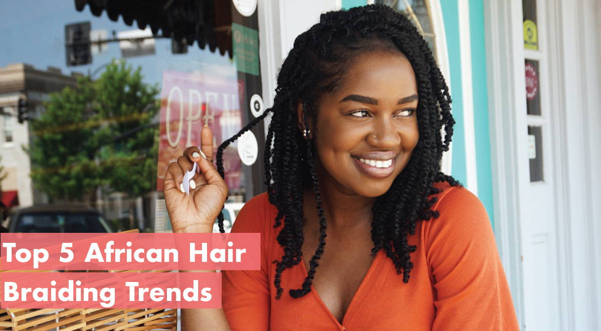 Top 5 African Hair BraidingTrends