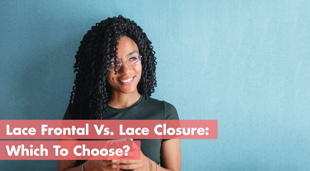 Lace Frontal Vs. Lace Closure: Which To Choose?